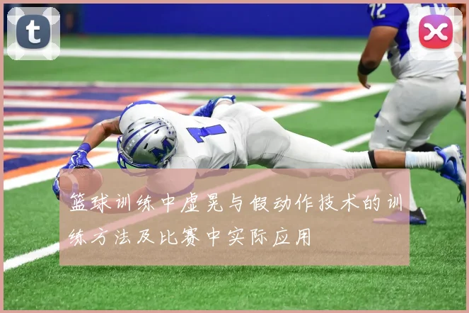 篮球训练中虚晃与假动作技术的训练方法及比赛中实际应用