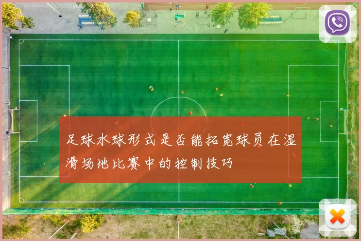 足球水球形式是否能拓宽球员在湿滑场地比赛中的控制技巧